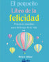 EL PEQUEÑO LIBRO DE LA FELICIDAD. Prácticas sencillas para disfrutar la vida