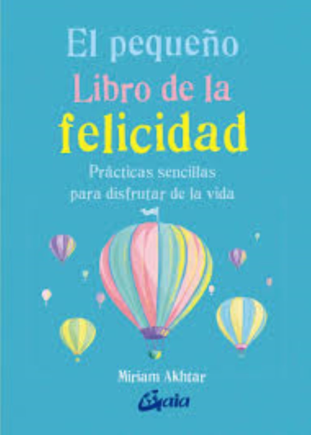 EL PEQUEÑO LIBRO DE LA FELICIDAD. Prácticas sencillas para disfrutar la vida