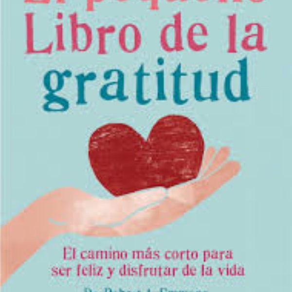 EL PEQUEÑO LIBRO DE LA GRATITUD. El camino más corto para ser feliz y disfrutar de la vida