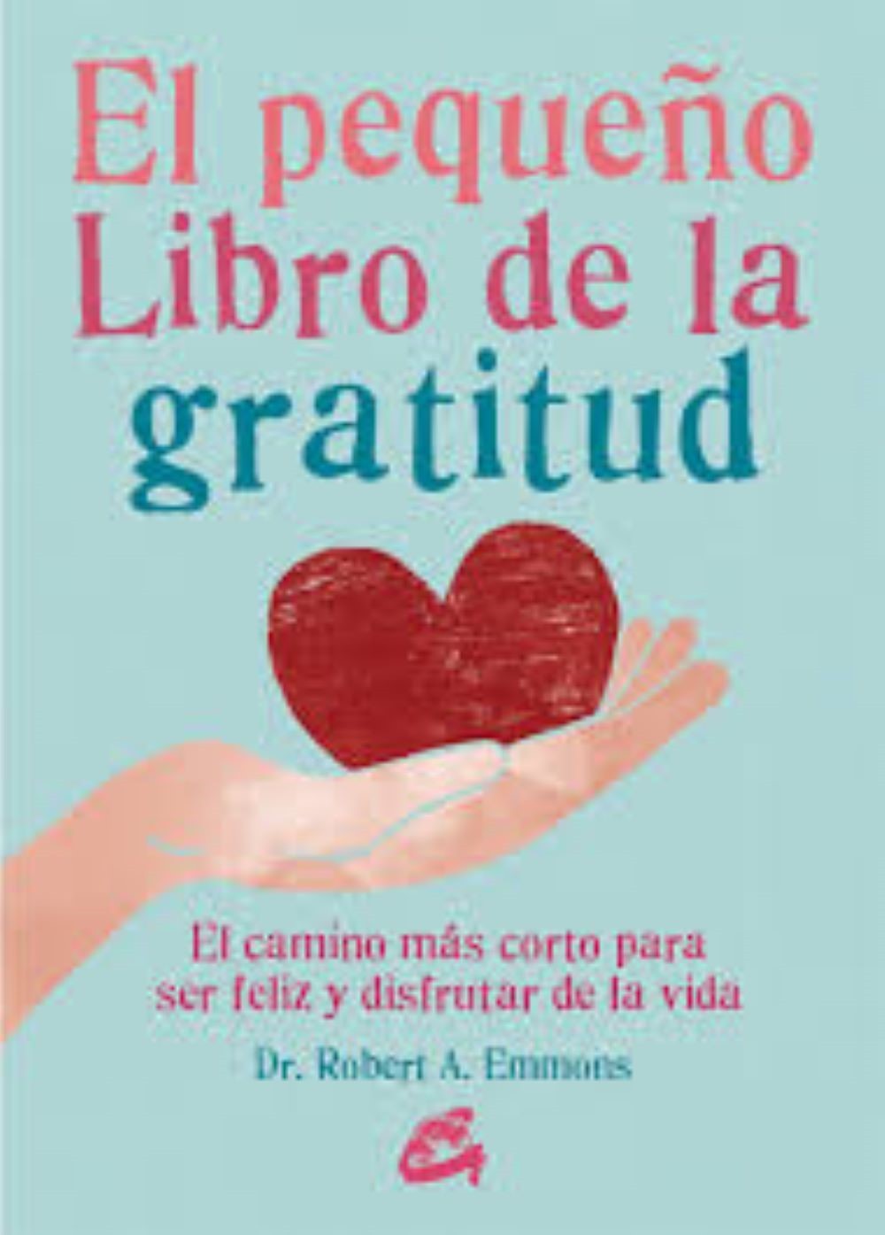 EL PEQUEÑO LIBRO DE LA GRATITUD. El camino más corto para ser feliz y disfrutar de la vida