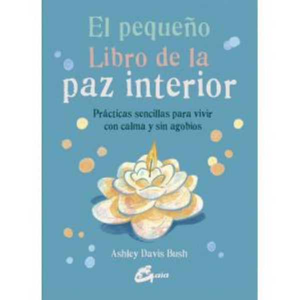 EL PEQUEÑO LIBRO DE LA PAZ INTERIOR. Prácticas sencillas para vivir con calma y sin agobios