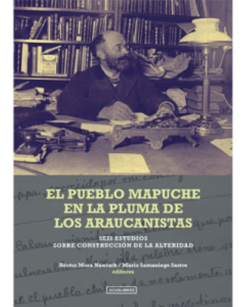 El Pueblo Mapuche en la Pluma de los Araucanistas