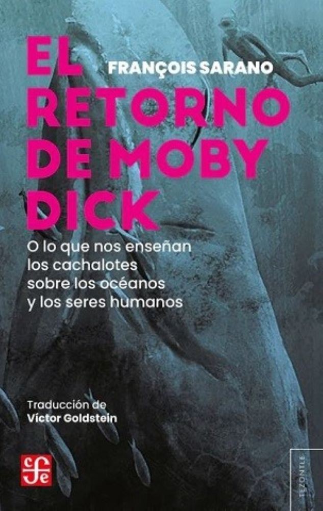 EL RETORNO DE MOBY DICK. O LO QUE NOS ENSEÑAN LOS CACHALOTES SOBRE LOS OCEÁNOS Y LOS SERES HUMANOS