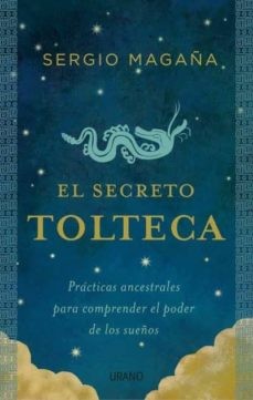 EL SECRETO TOLTECA, PRACTICAS ANCESTRALES PARA COMPRENDER EL PODER DE LO SUEÑOS