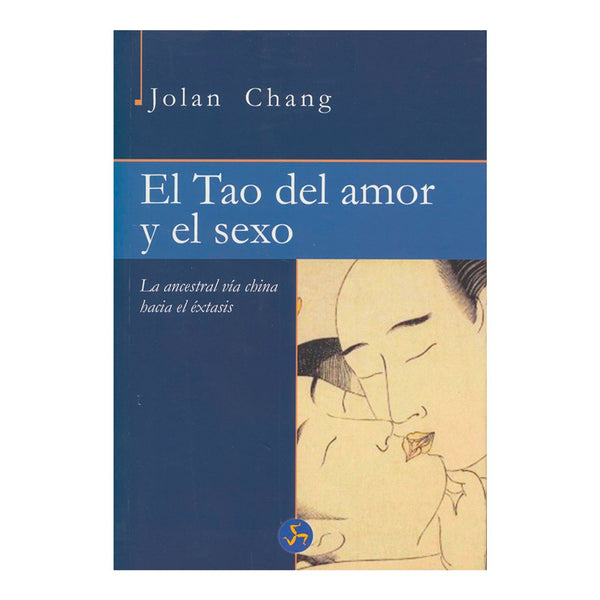 EL TAO DEL AMOR Y EL SEXO: LA ANCESTRAL VIA CHINA HASTA EL EXTASIS