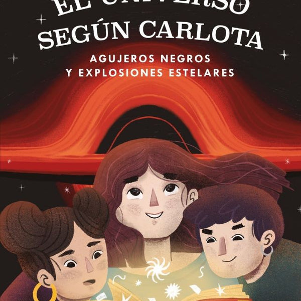 EL UNIVERSO SEGÚN CARLOTA AGUJEROS NEGROS Y EXPLOSIONES ESTELARES