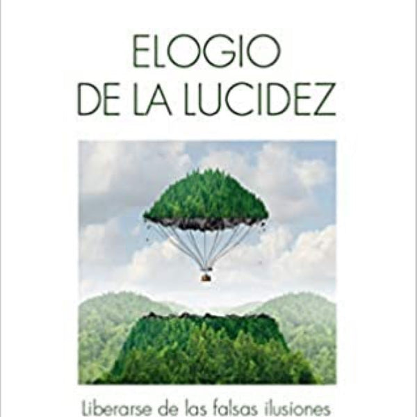 ELOGIO DE LA LUCIDEZ (liberarse falsas ilusiones.)