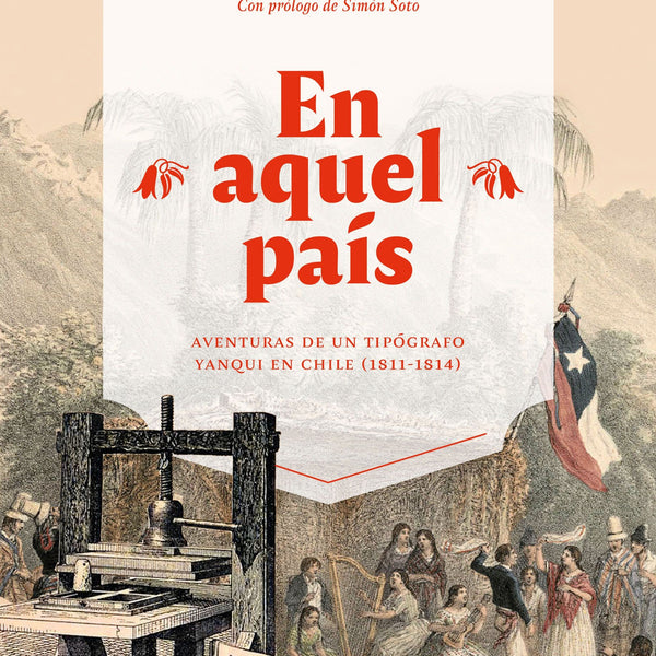 EN AQUEL PAÍS. AVENTURAS DE UN TIPÓGRAFO YANQUI EN CHILE (1811-1814)
