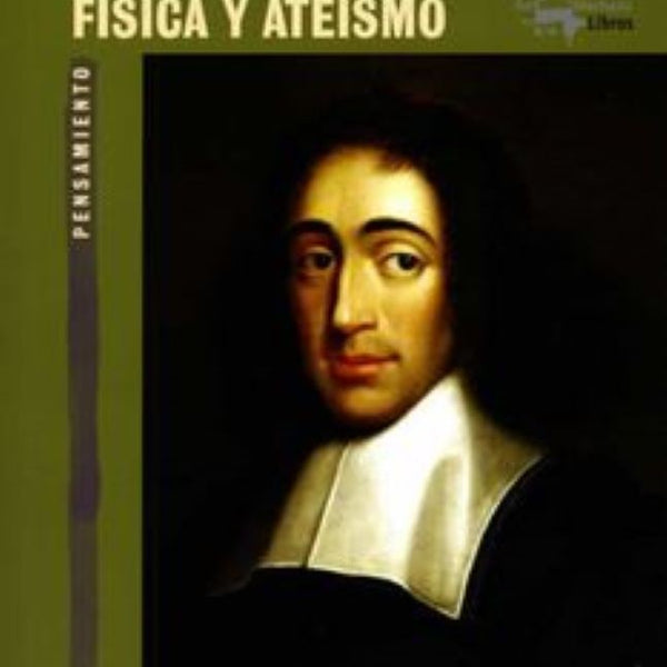 ESPINOZA. FILOSOFIA, FISICA Y ATEISMO