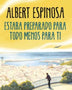 ESTABA PREPARADO PARA TODO MENOS PARA TI