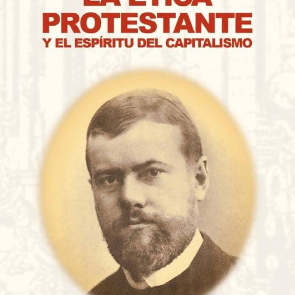 ETICA PROTESTANTE Y EL ESPIRITU DEL CAPITALISMO