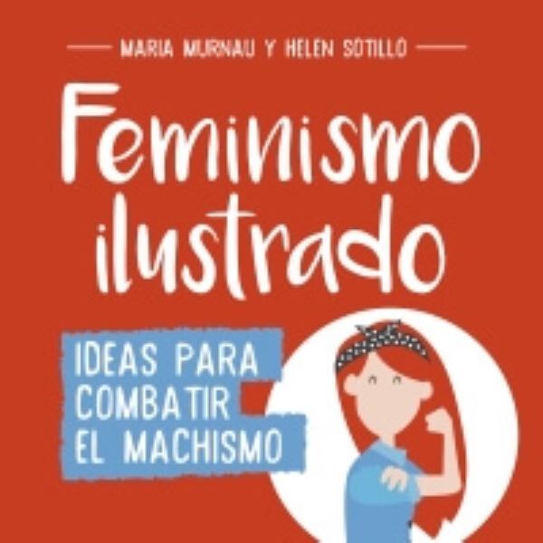 FEMINISMO ILUSTRADO IDEAS PARA COMBATIR EL MACHISMO