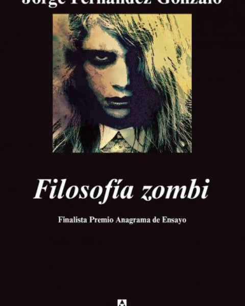 FILOSOFIA ZOMBI (FINALISTA PREMIO ANAGRAMA DE ENSAYO 2011)