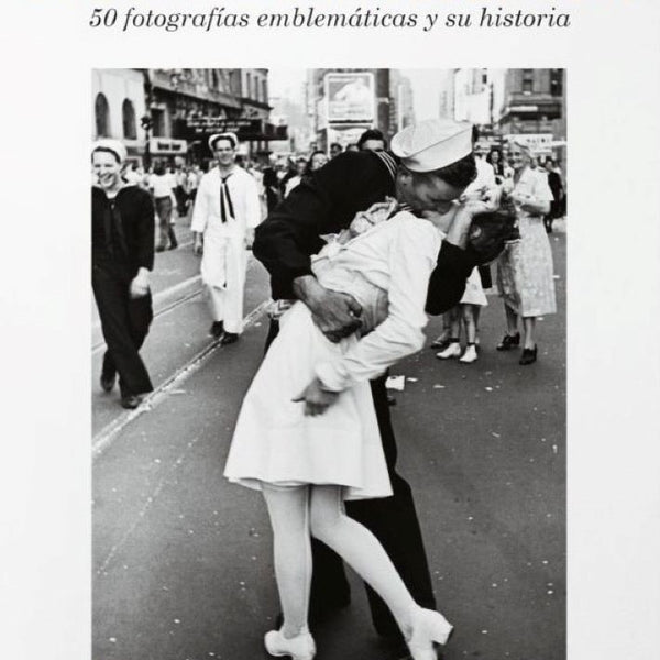 FOTOGRAFÍAS MÍTICAS. 50 FOTOGRAFÍAS EMBLEMÁTICAS Y SU HISTORIA