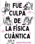 FUE CULPA DE LA FISICA CUÁNTICA