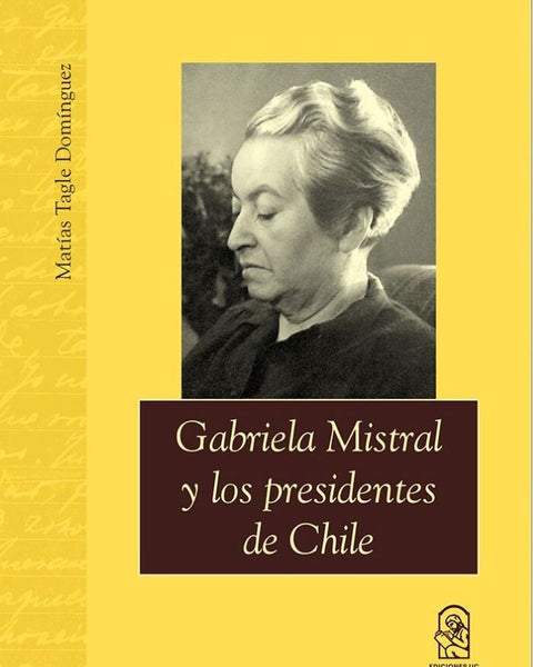 GABRIELA MISTRAL Y LOS PRESIDENTES DE CHILE