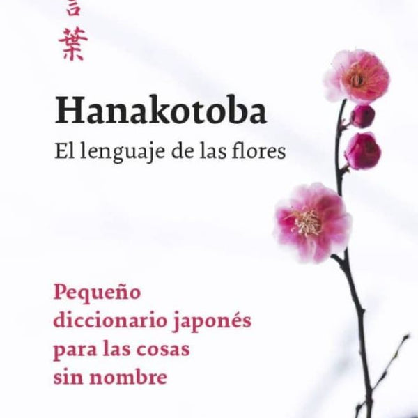 HANAKOTOBA: EL LENGUAJE DE LAS FLORES. PEQUEÑO DICCIONARIO JAPONES PA