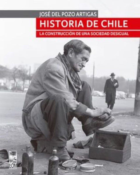 HISTORIA DE CHILE. LA CONSTRUCCION DE UNA SOCIEDAD DESIGUAL