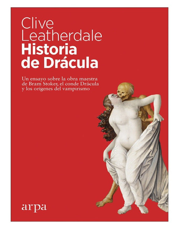 HISTORIA DE DRACULA: UN ENSAYO SOBRE LA OBRA MAESTRA DE BRAM STOKER, EL CONDE DRACULA Y LOS ORIGENES DEL VAMPIRISMO