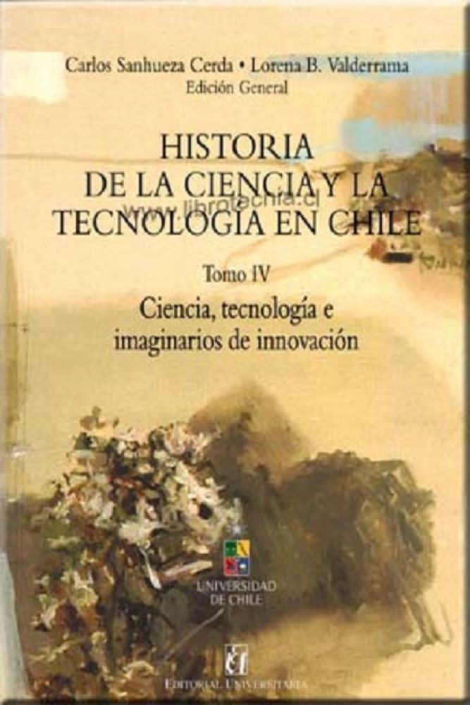 HISTORIA DE LA CIENCIA Y TECNOLOGÍA EN CHILE TOMO IV