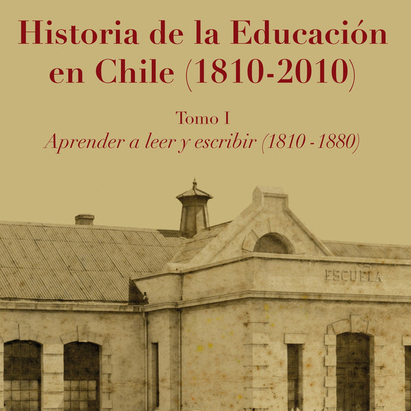 HISTORIA DE LA EDUCACION EN CHILE (1810-2010) TOMO 1