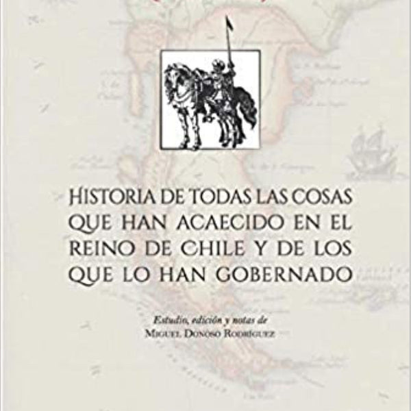 HISTORIA DE TODAS LAS COSAS QUE HAN ACAECIDO EN LOS REINO DE CHILE Y DE LOS QUE HAN GOBERNADO