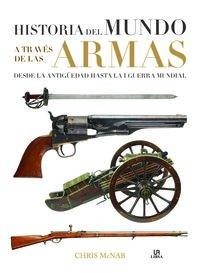 HISTORIA DEL MUNDO. a Través de las Armas: Desde la Antigüedad hasta la I Guerra Mundial (Maquina Militar)