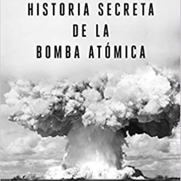 HISTORIA SECRETA DE LA BOMBA ATOMICA