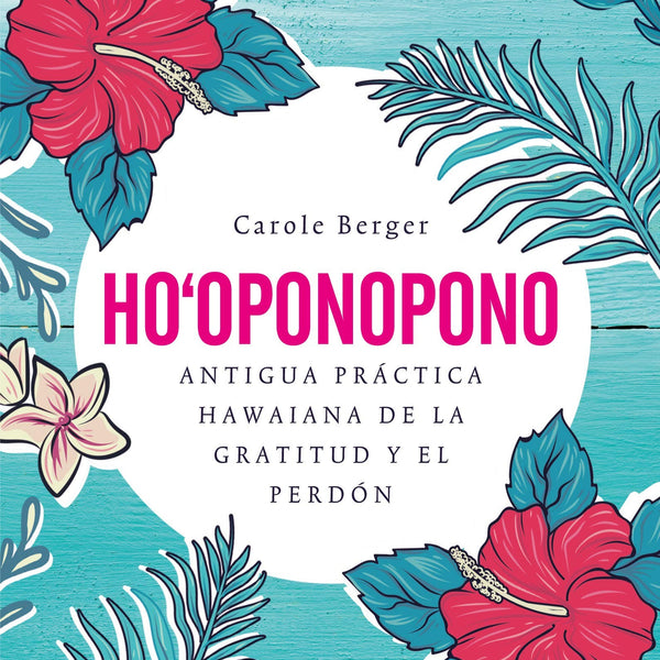HO-OPONOPONO. ANTIGUA PRACTICA HAWAIANA DE LA GRATITUD Y EL PERDON