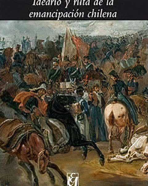 IDEARIO Y RUTA DE LA EMANCIPACION CHILENA