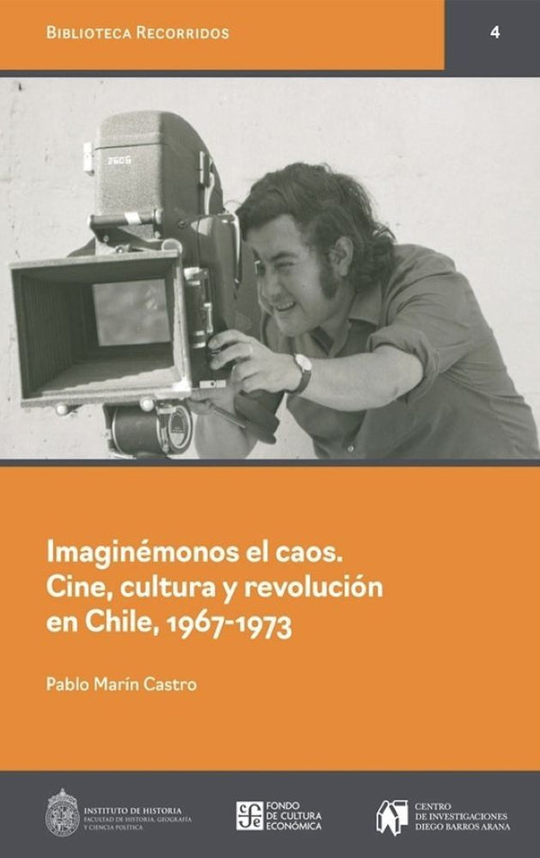 IMAGINÉMONOS EL CAOS. CINE, CULTURA Y REVOLUCIÓN EN CHILE, 1967-1973