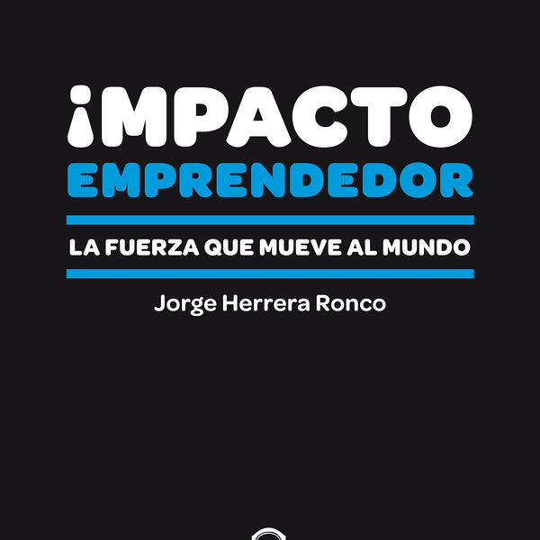 Impacto Emprendedor. La Fuerza Que Mueve Al Mundo