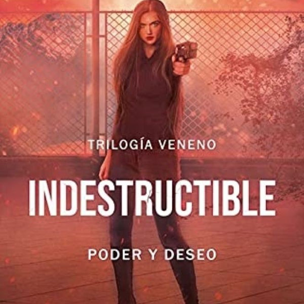 INDESTRUCTIBLE. 1 PODER Y DESEO (TRILOGIA VENENO)