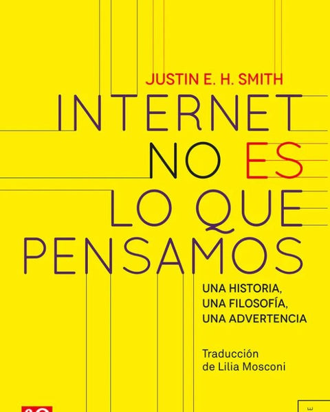 INTERNET NO ES LO QUE PENSAMOS. UNA HISTORIA, UNA FILOSOFÍA, UNA ADVERTENCIA