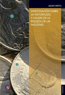 INVESTIGACION SOBRE LA NATURALEZA Y CAUSA DE LA RIQUEZA DE LAS NACIONES