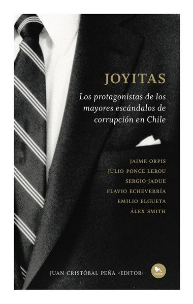 JOYITAS. LOS PROTAGONISTAS DE LOS MAYORES ESCANDALOS DE CORRUPCION EN CHILE