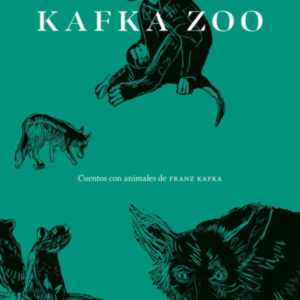 KAFKA ZOO CUENTOS CON ANIMALES DE FRANZ KAFKA