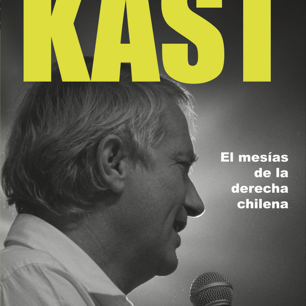 KAST EL MESIAS DE LA DERECHA CHILENA