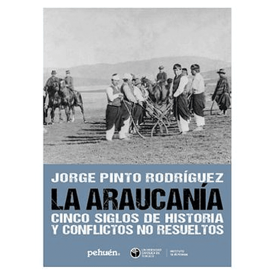 la ARAUCANIA.CINCO SIGLOS DE HISTORIA Y CONFLICTOS NO RESUELTOS