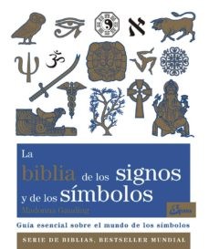 LA BIBLIA DE LOS SIGNOS Y DE LOS SIMBOLOS: GUIA ESENCIAL SOBRE EL MUNDO DE LOS SIMBOLOS