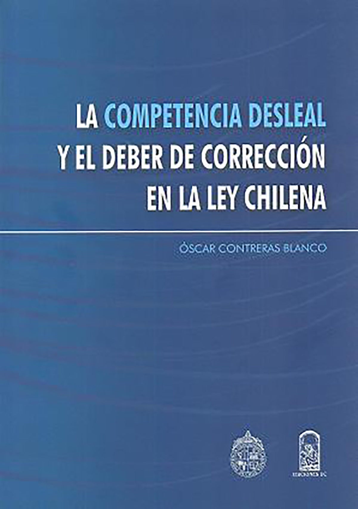 LA COMPETENCIA DESLEAL Y EL DEBER DE CORRECCION EN LA LEY CHILENA