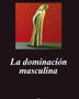 LA DOMINACION MASCULINA