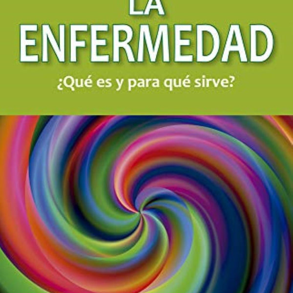 LA ENFERMEDAD ¿QUÉ ES Y PARA QUE SIRVE?