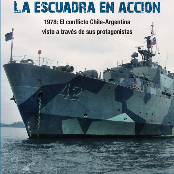 La Escuadra En Acción. 1978 El Conflicto Chile-Argentina