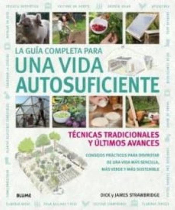 LA GUIA COMPLETA PARA UNA VIDA AUTOSUFICIENTE. TECNICAS TRADICIONALES Y ULTIMOS AVANCES