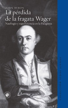 LA PERDIDA DE LA FRAGATA WAGER. NAUFRAGIO Y SUPERVIVENCIA EN LA PATAGONIA