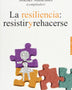 LA RESILIENCIA: RESISTIRSE Y REHACERSE