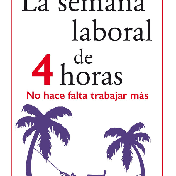LA SEMANA LABORAL DE 4 HORAS. NO HACE FALTA TRABAJAR MAS