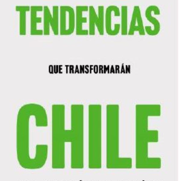 LAS DIEZ TENDENCIAS QUE TRANSFORMARAN CHILE