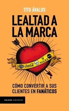 Lealtad a la Marca. Como Convertir a sus Clientes en Fanaticos